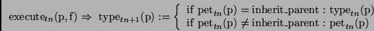 \begin{displaymath}
\mathrm{execute}_{tn}(\mathrm{p,f}) \Rightarrow\
\mathrm{typ...
...t\_parent} &
\mathrm{pet}_{tn}(\mathrm{p})
\end{array}\right.
\end{displaymath}