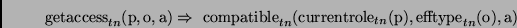 \begin{displaymath}
\mathrm{getaccess}_{tn}(\mathrm{p,o,a}) \Rightarrow\
\mathrm...
...{tn}(\mathrm{p}),\mathrm{efftype}_{tn}(\mathrm{o}),\mathrm{a})
\end{displaymath}