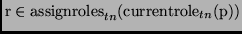 $\displaystyle \mathrm{r} \in \mathrm{assignroles}_{tn}(\mathrm{currentrole}_{tn}(\mathrm{p}))$