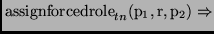 $\displaystyle {\mathrm{assignforcedrole}_{tn}(\mathrm{p}_1,\mathrm{r},\mathrm{p}_2) \Rightarrow}$