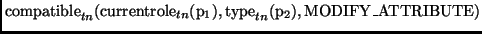 $\displaystyle \mathrm{compatible}_{tn}(\mathrm{currentrole}_{tn}(\mathrm{p}_1),
\mathrm{type}_{tn}(\mathrm{p}_2), \mathrm{MODIFY\_ATTRIBUTE})$