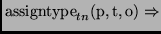 $\displaystyle {\mathrm{assigntype}_{tn}(\mathrm{p,t,o}) \Rightarrow}$