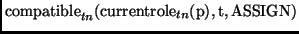 $\displaystyle \mathrm{compatible}_{tn}(\mathrm{currentrole}_{tn}(\mathrm{p}),\mathrm{t},\mathrm{ASSIGN})$