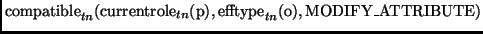 $\displaystyle \mathrm{compatible}_{tn}(\mathrm{currentrole}_{tn}(\mathrm{p}),\mathrm{efftype}_{tn}(\mathrm{o}),\mathrm{MODIFY\_ATTRIBUTE})$