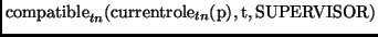 $\displaystyle \mathrm{compatible}_{tn}(\mathrm{currentrole}_{tn}(\mathrm{p}),\mathrm{t},\mathrm{SUPERVISOR})$